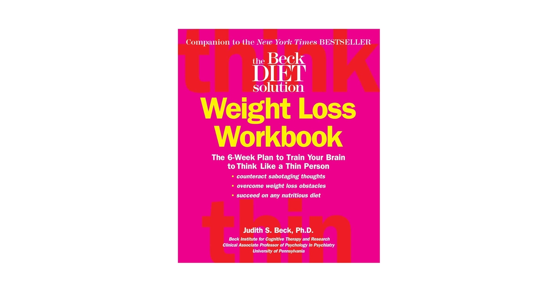 Beck Diet Solution Weight Loss Workbook The 6 week Plan To Train Your Brain To Think Like A Thin Person Judith S Beck 9780848731915 Amazon Books